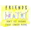 Friends don't let friends fight cancer alone